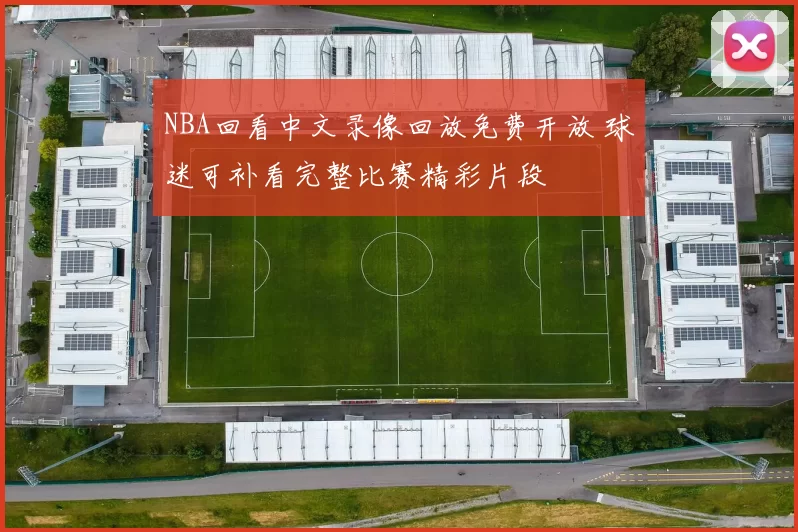 NBA回看中文录像回放免费开放 球迷可补看完整比赛精彩片段