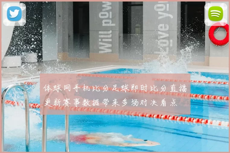体球网手机比分足球即时比分直播更新赛事数据带来多场对决看点