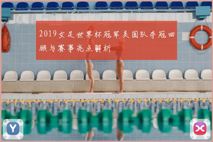 2019女足世界杯冠军美国队夺冠回顾与赛事亮点解析