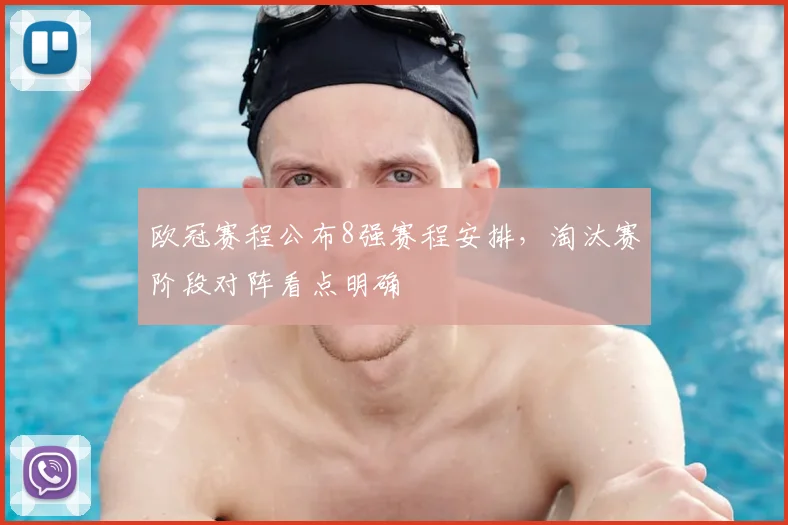欧冠赛程公布8强赛程安排，淘汰赛阶段对阵看点明确