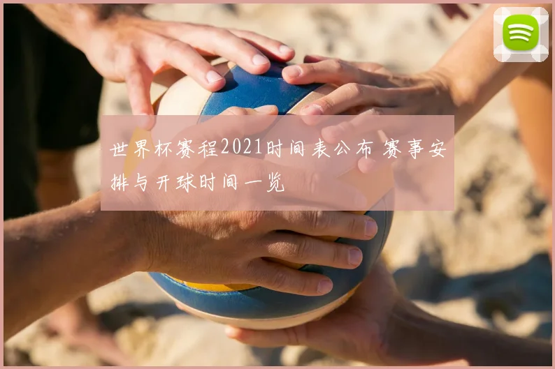 世界杯赛程2021时间表公布 赛事安排与开球时间一览
