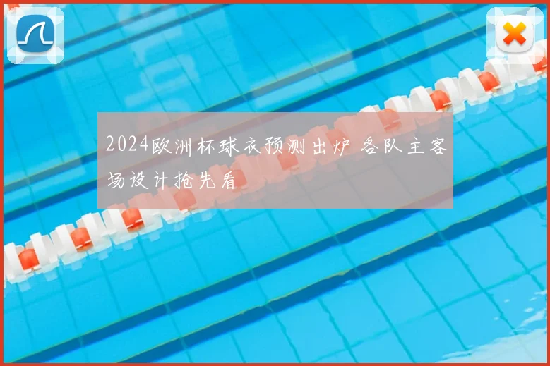 2024欧洲杯球衣预测出炉 各队主客场设计抢先看