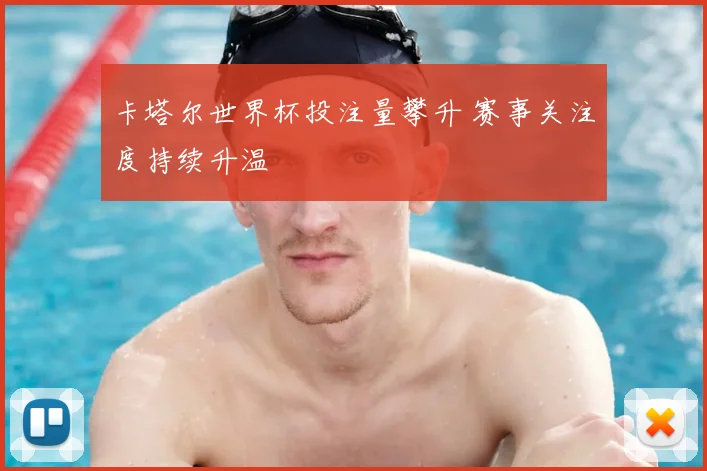 卡塔尔世界杯投注量攀升 赛事关注度持续升温
