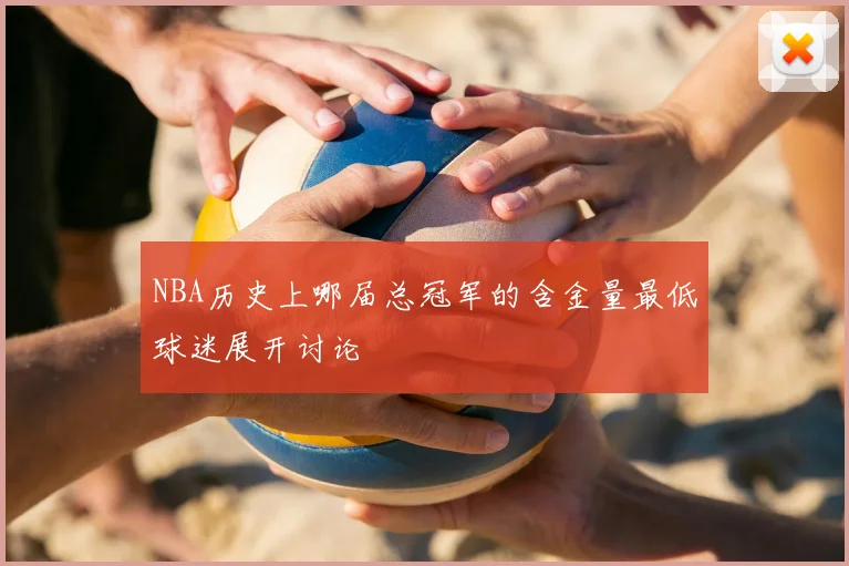 NBA历史上哪届总冠军的含金量最低球迷展开讨论