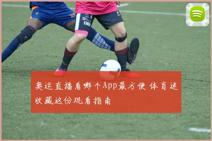 奥运直播看哪个App最方便 体育迷收藏这份观看指南
