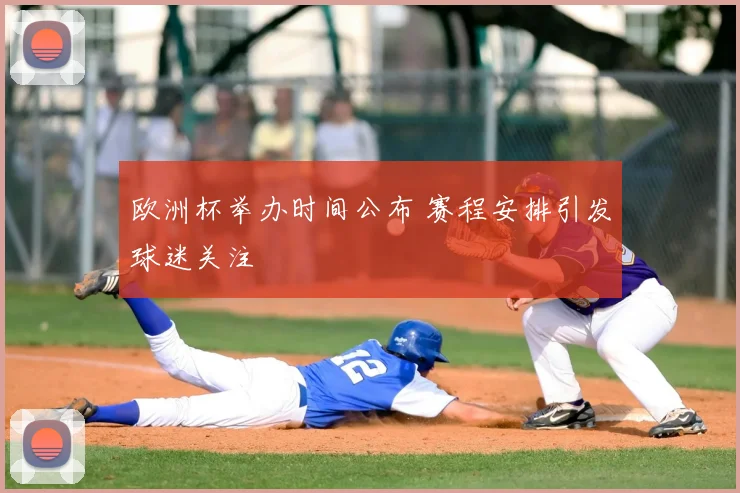欧洲杯举办时间公布 赛程安排引发球迷关注