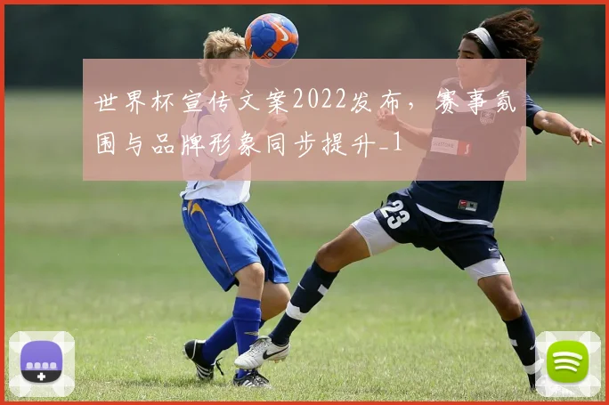 世界杯宣传文案2022发布,赛事氛围与品牌形象同步提升_1