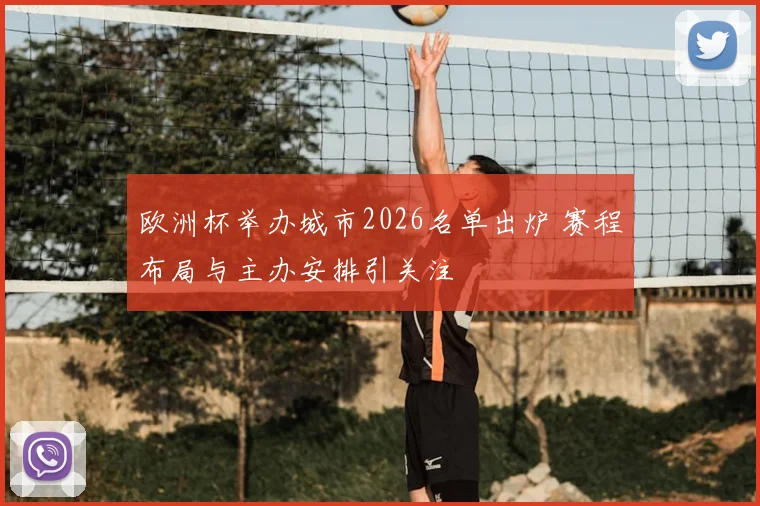 欧洲杯举办城市2026名单出炉 赛程布局与主办安排引关注