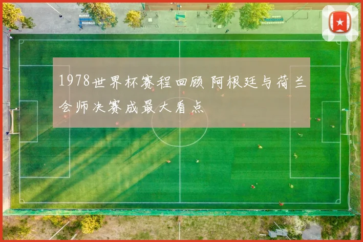 1978世界杯赛程回顾 阿根廷与荷兰会师决赛成最大看点