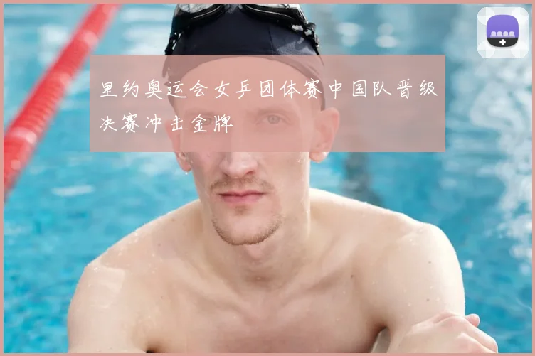 里约奥运会女乒团体赛中国队晋级决赛冲击金牌