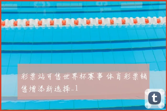 彩票站可售世界杯赛事 体育彩票销售增添新选择_1