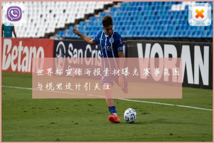 世界杯宣传海报素材曝光 赛事氛围与视觉设计引关注