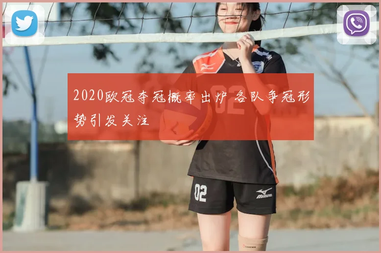 2020欧冠夺冠概率出炉 各队争冠形势引发关注